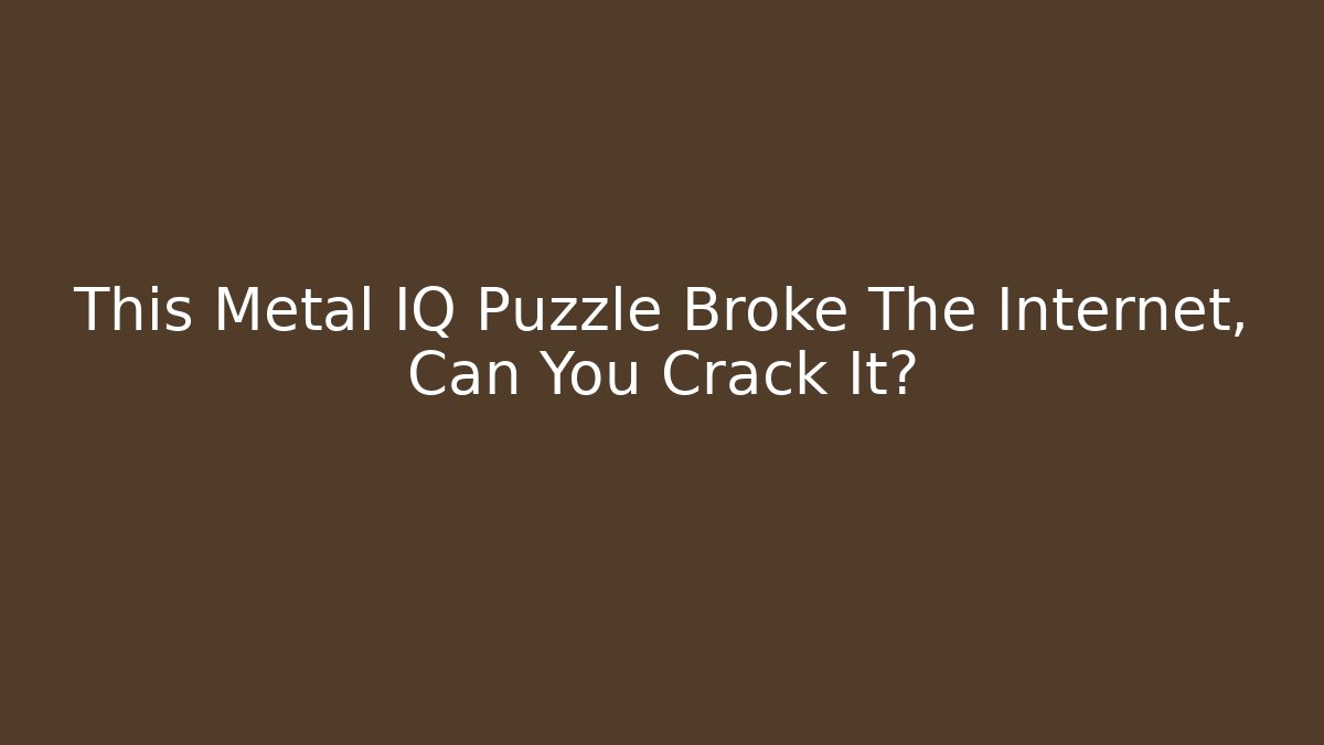 This Metal IQ Puzzle Broke The Internet, Can You Crack It?