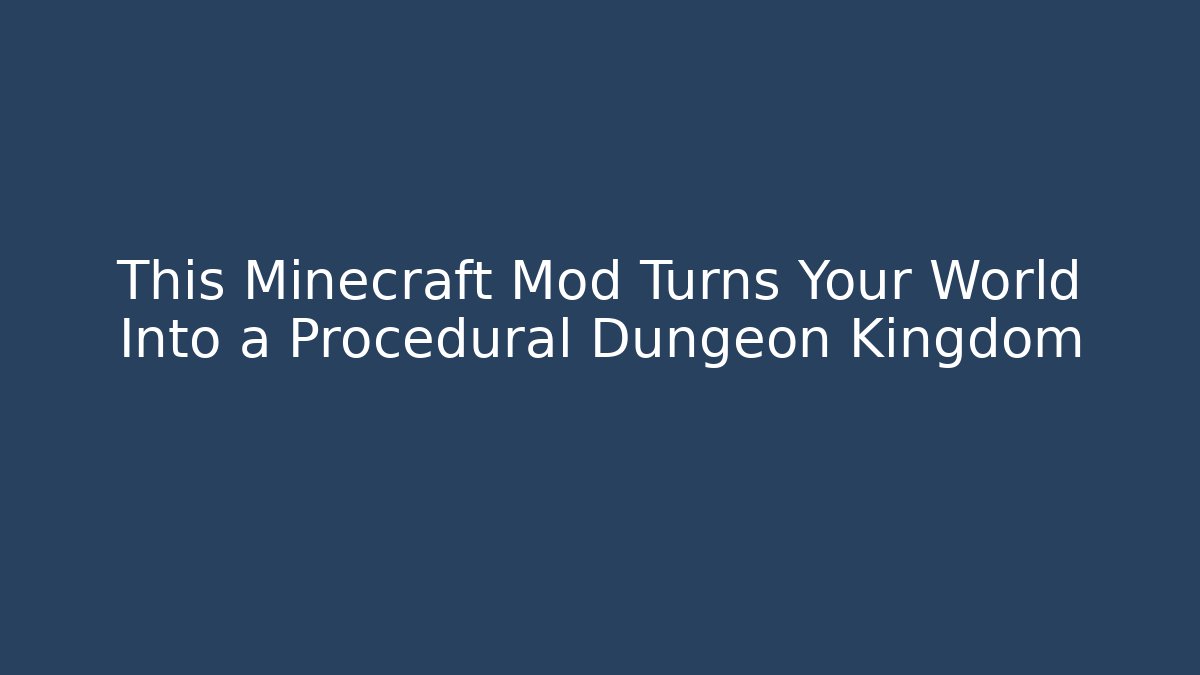 This Minecraft Mod Turns Your World Into a Procedural Dungeon Kingdom