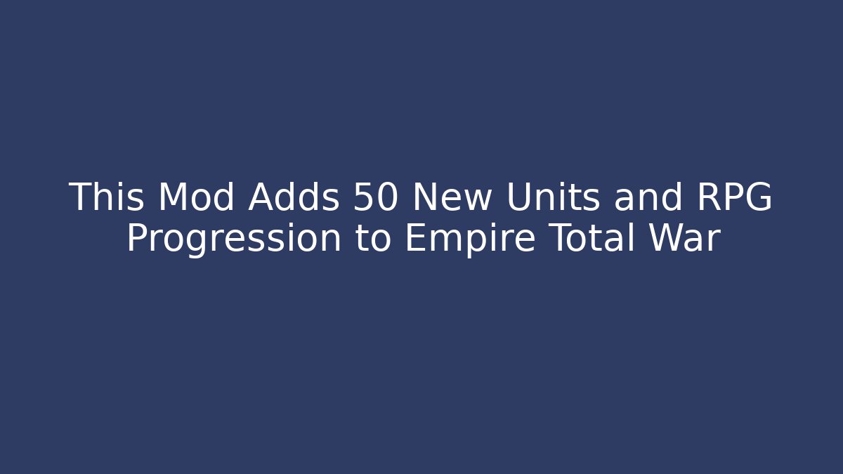 This Mod Adds 50 New Units and RPG Progression to Empire Total War