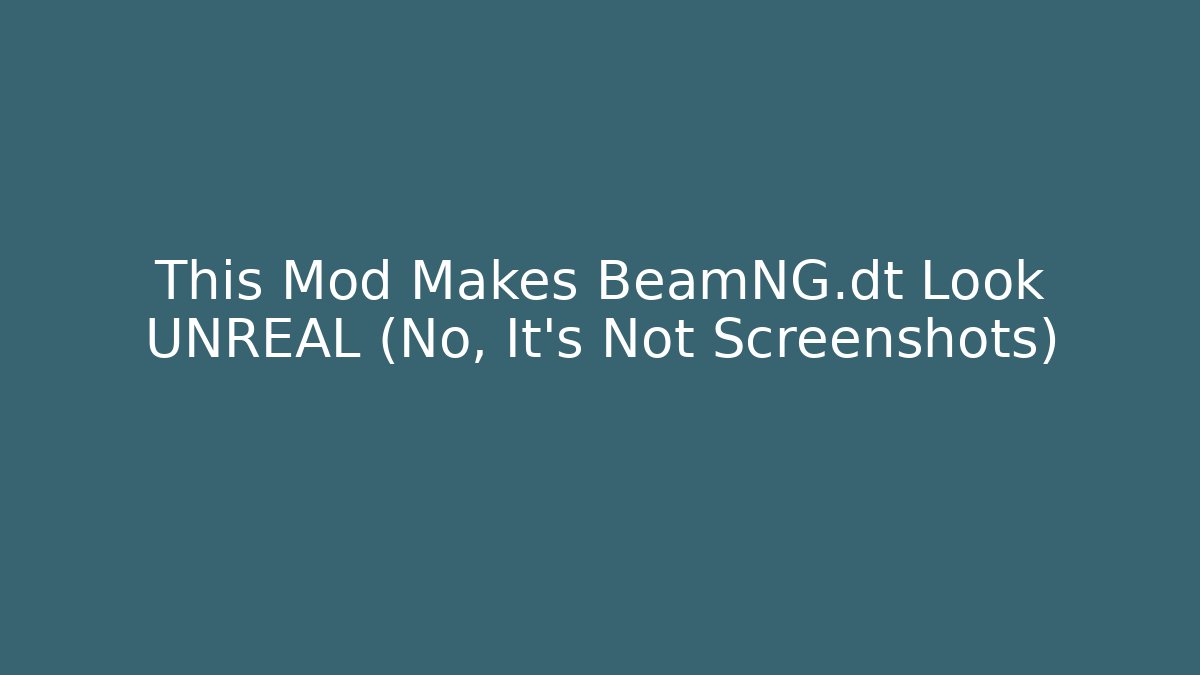 This Mod Makes BeamNG.dt Look UNREAL (No, It's Not Screenshots)