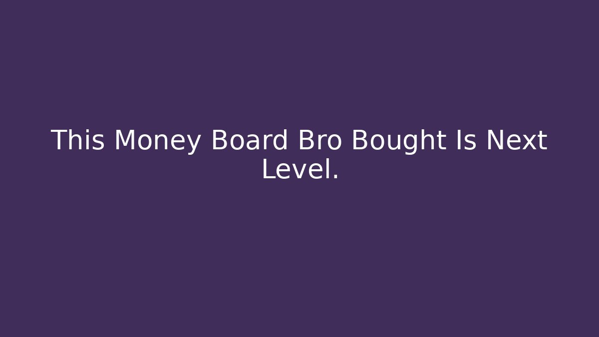 This Money Board Bro Bought Is Next Level.