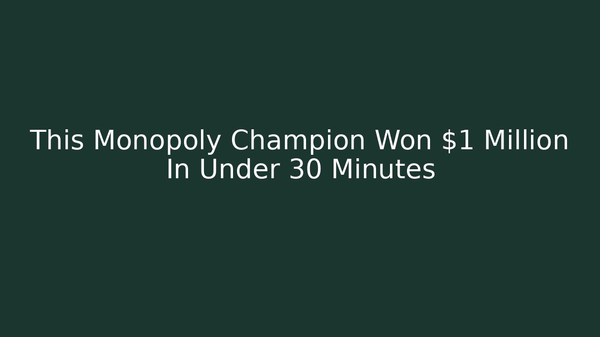 This Monopoly Champion Won $1 Million In Under 30 Minutes