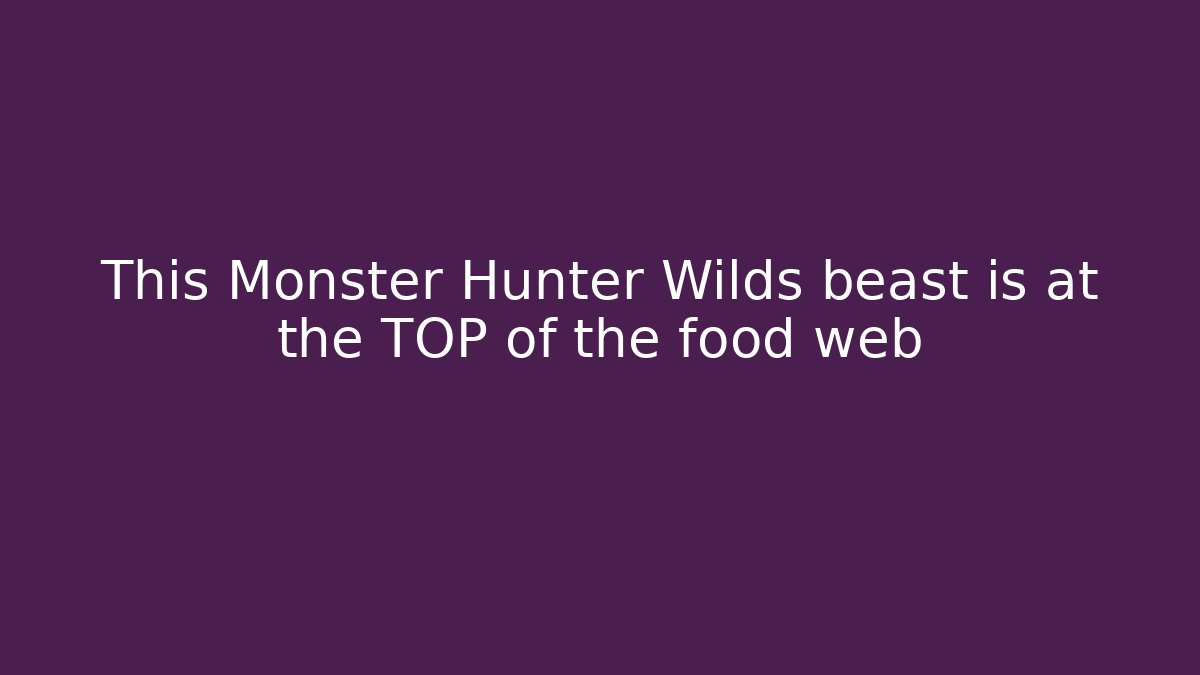 This Monster Hunter Wilds beast is at the TOP of the food web