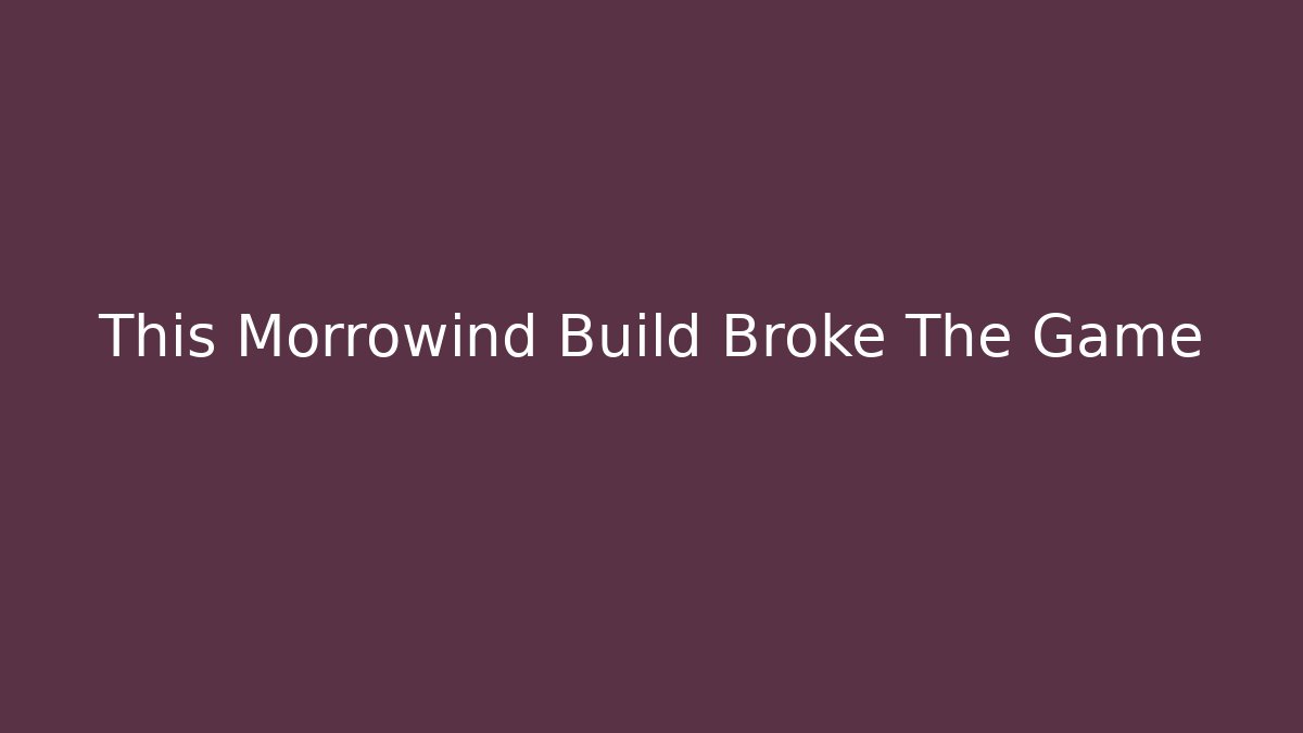 This Morrowind Build Broke The Game - Boomer Naturals