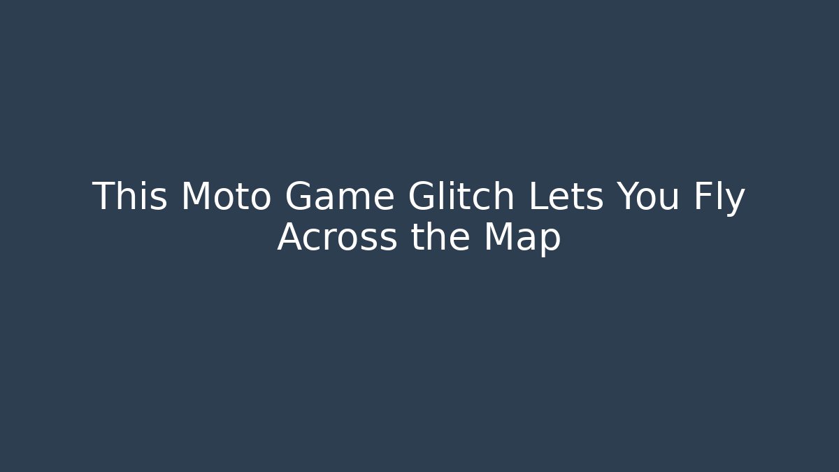 This Moto Game Glitch Lets You Fly Across the Map - Boomer Naturals