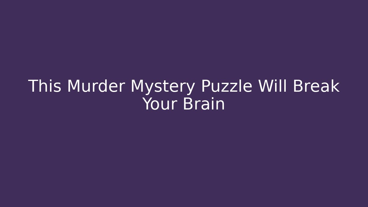 This Murder Mystery Puzzle Will Break Your Brain