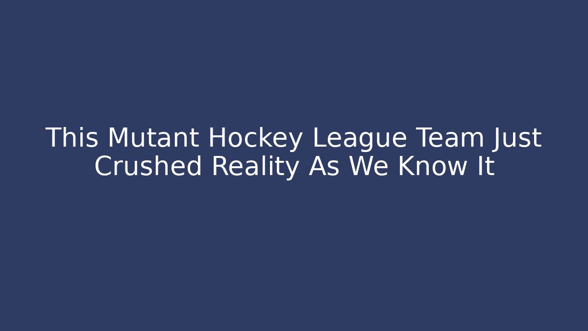 This Mutant Hockey League Team Just Crushed Reality As We Know It