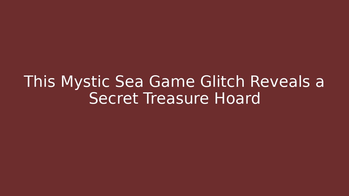 This Mystic Sea Game Glitch Reveals a Secret Treasure Hoard
