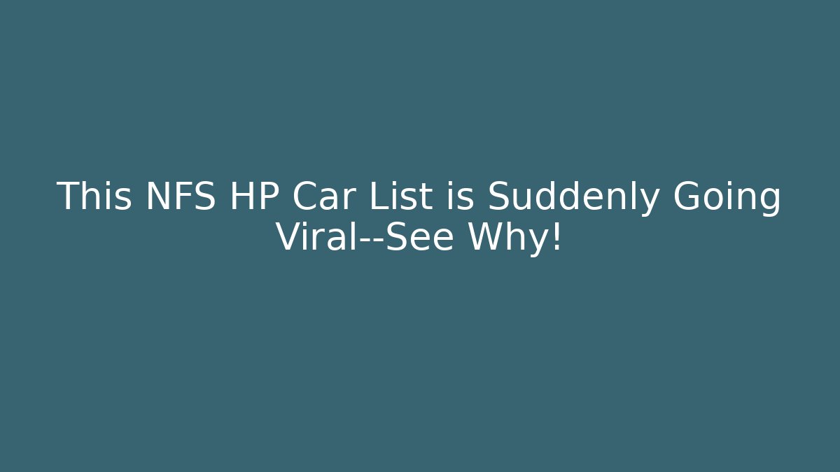 This NFS HP Car List is Suddenly Going Viral—See Why!