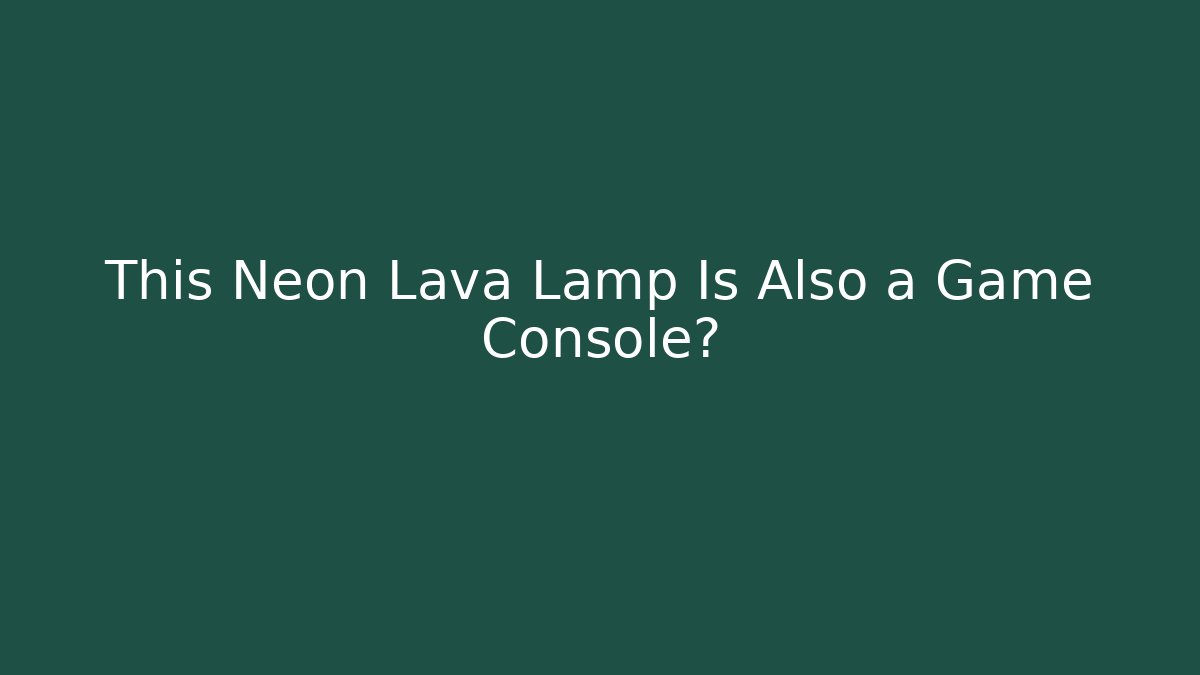 This Neon Lava Lamp Is Also a Game Console?