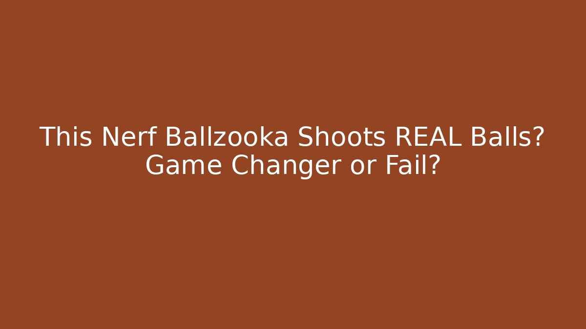 This Nerf Ballzooka Shoots REAL Balls? Game Changer or Fail? - Boomer Naturals