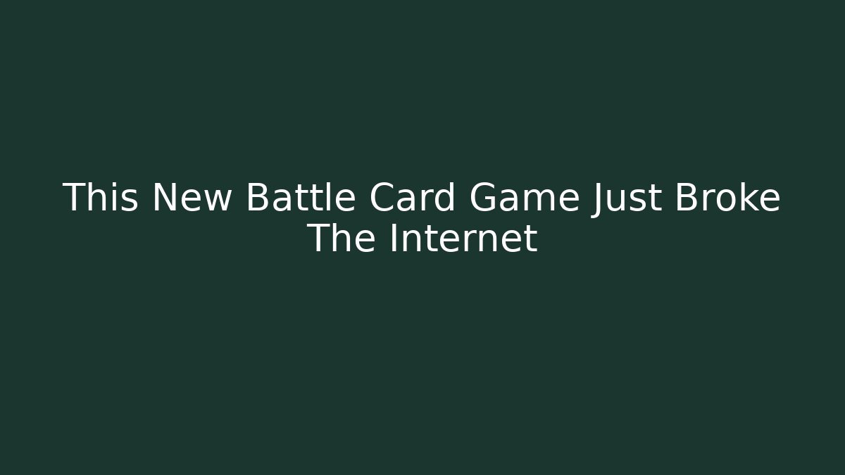 This New Battle Card Game Just Broke The Internet