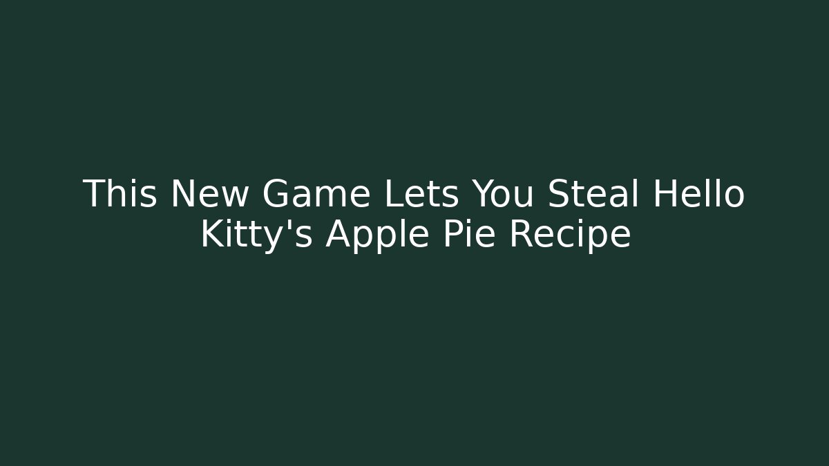 This New Game Lets You Steal Hello Kitty's Apple Pie Recipe - Boomer Naturals