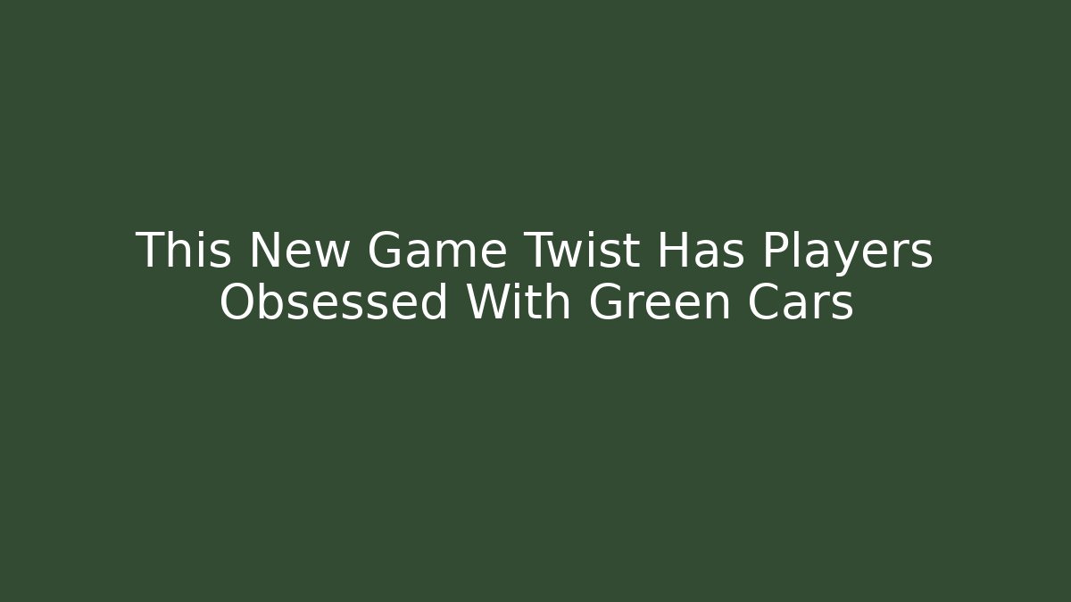 This New Game Twist Has Players Obsessed With Green Cars