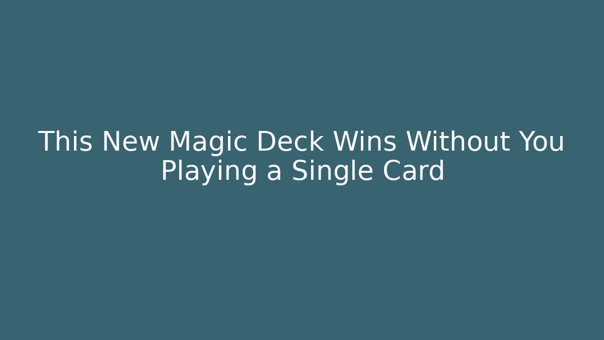 This New Magic Deck Wins Without You Playing a Single Card
