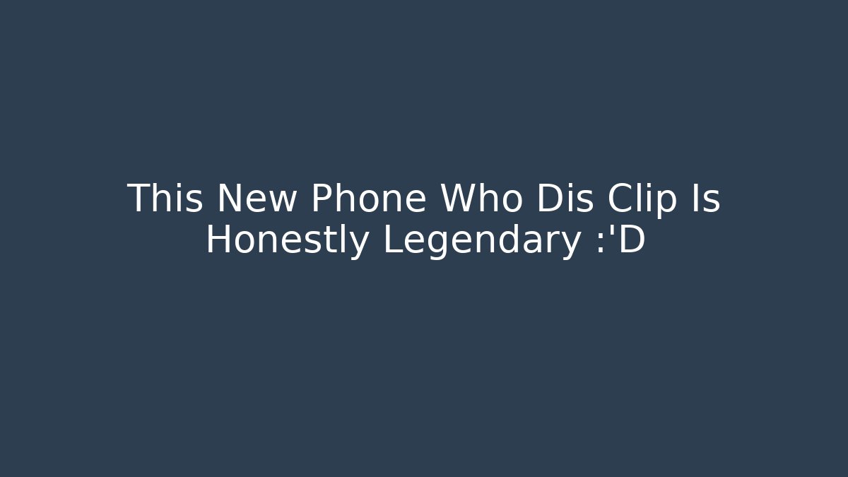 This New Phone Who Dis Clip Is Honestly Legendary 😂