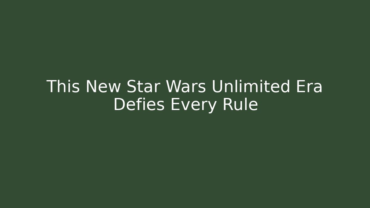 This New Star Wars Unlimited Era Defies Every Rule - Boomer Naturals