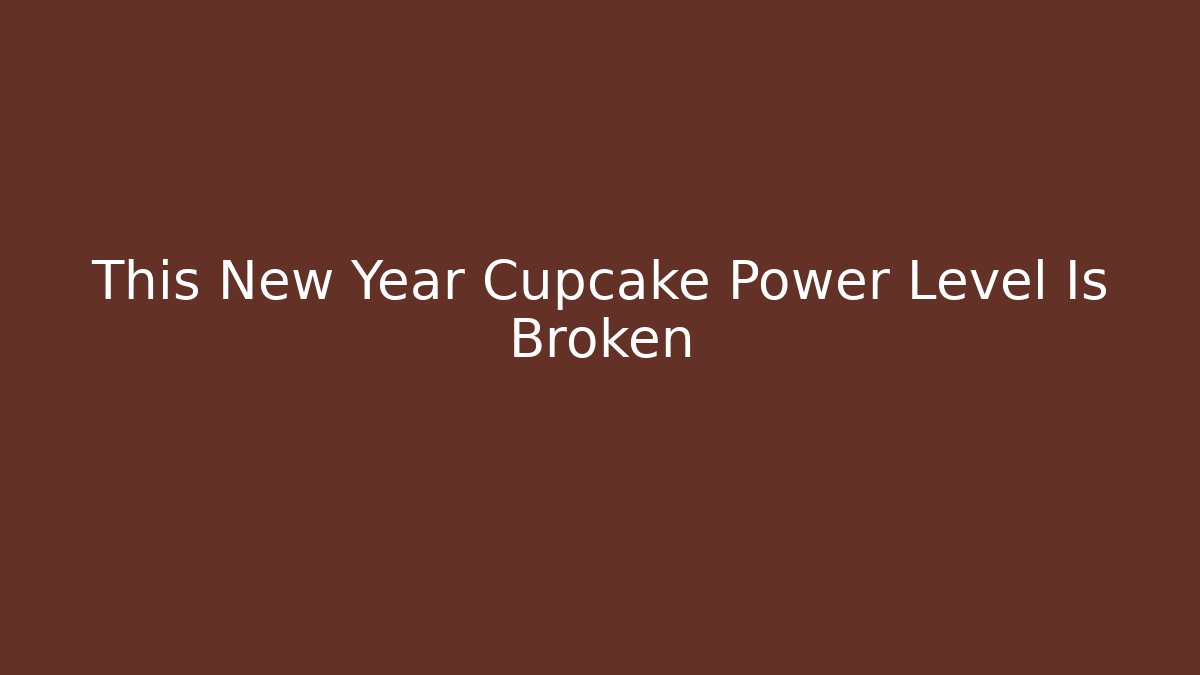 This New Year Cupcake Power Level Is Broken