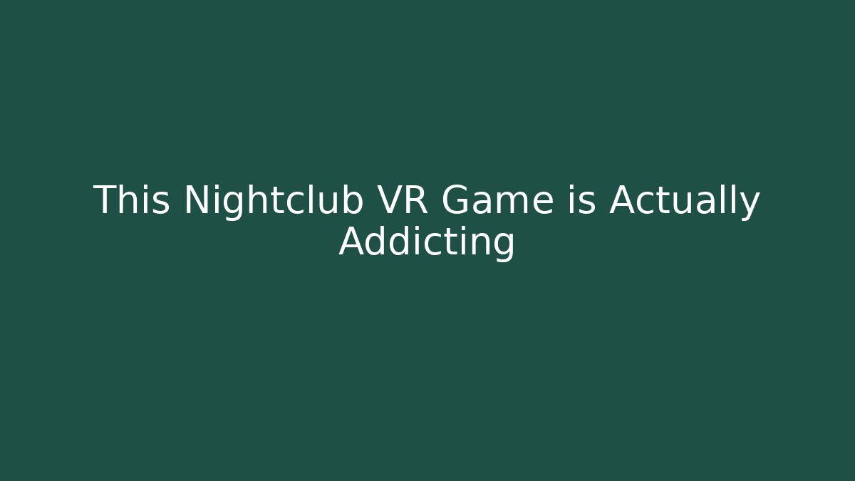 This Nightclub VR Game is Actually Addicting