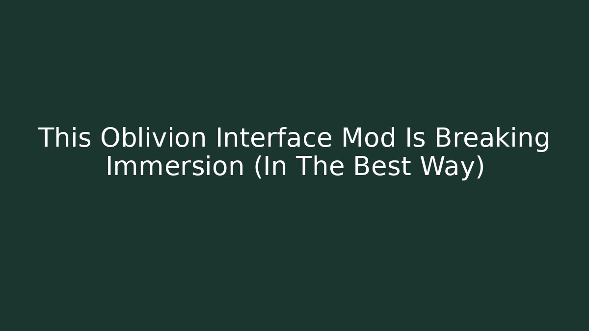 This Oblivion Interface Mod Is Breaking Immersion (In The Best Way) - Boomer Naturals