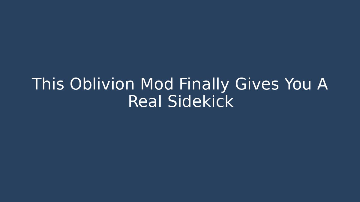 This Oblivion Mod Finally Gives You A Real Sidekick
