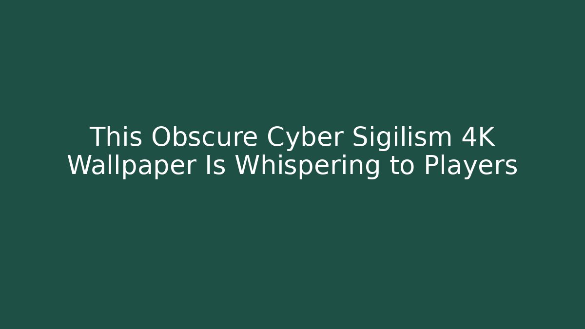 This Obscure Cyber Sigilism 4K Wallpaper Is Whispering to Players