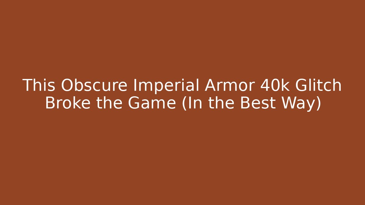 This Obscure Imperial Armor 40k Glitch Broke the Game (In the Best Way)
