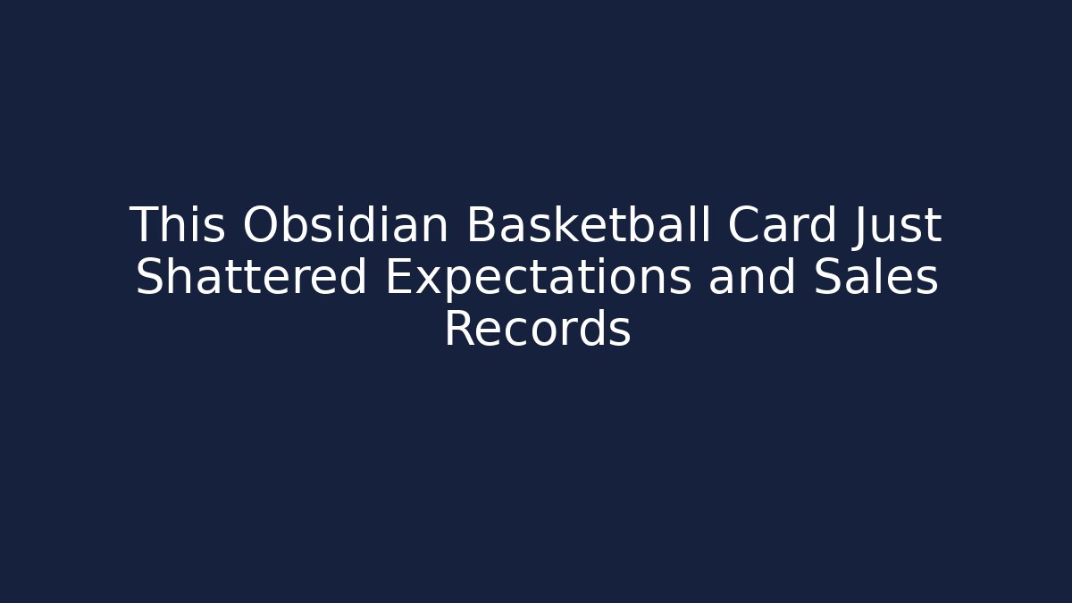 This Obsidian Basketball Card Just Shattered Expectations and Sales Records