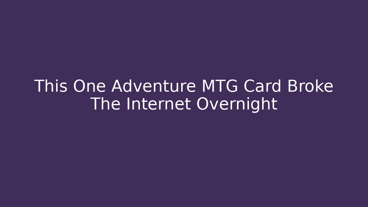 This One Adventure MTG Card Broke The Internet Overnight