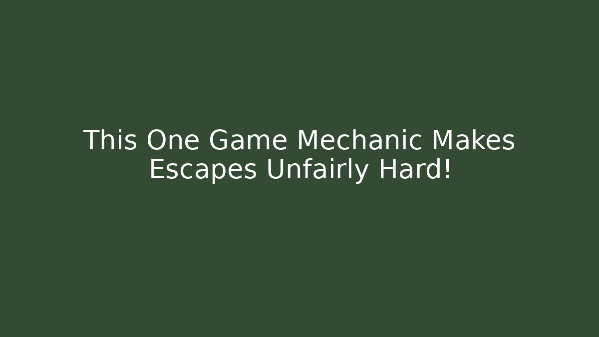 This One Game Mechanic Makes Escapes Unfairly Hard!