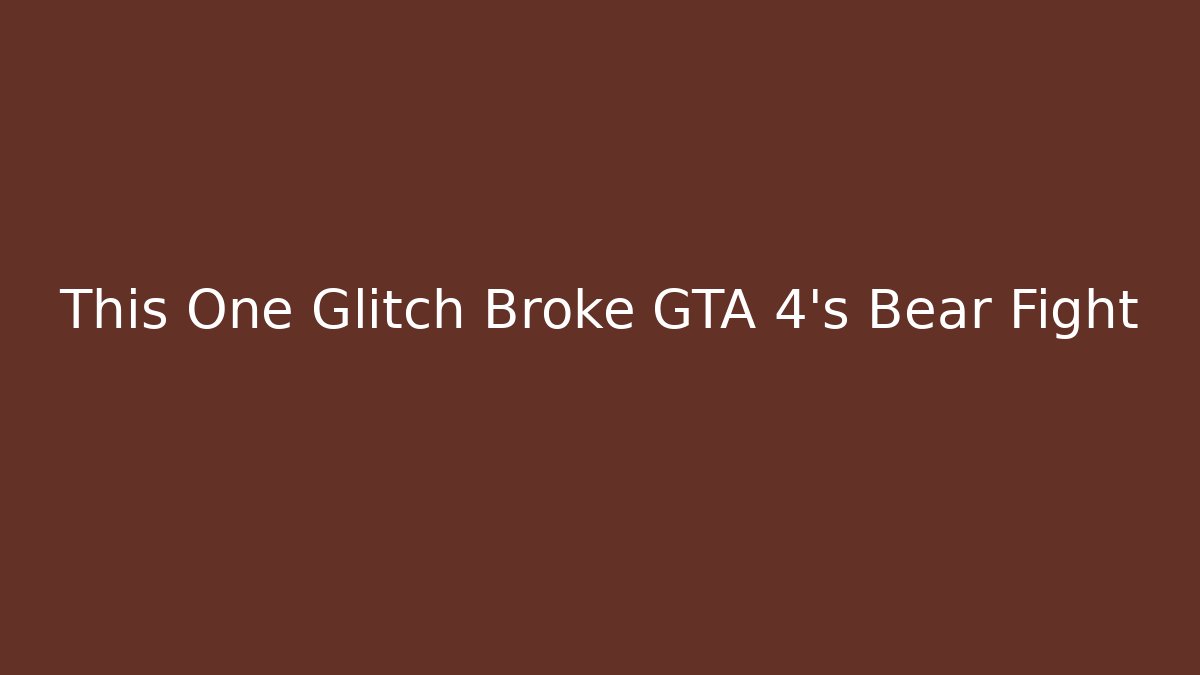 This One Glitch Broke GTA 4's Bear Fight