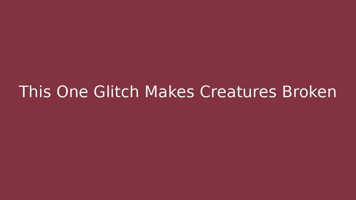 This One Glitch Makes Creatures Broken - Boomer Naturals