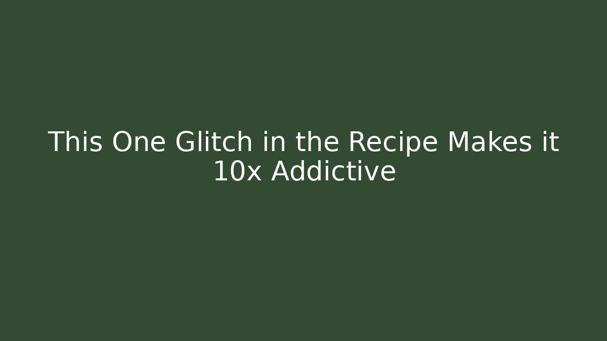 This One Glitch in the Recipe Makes it 10x Addictive