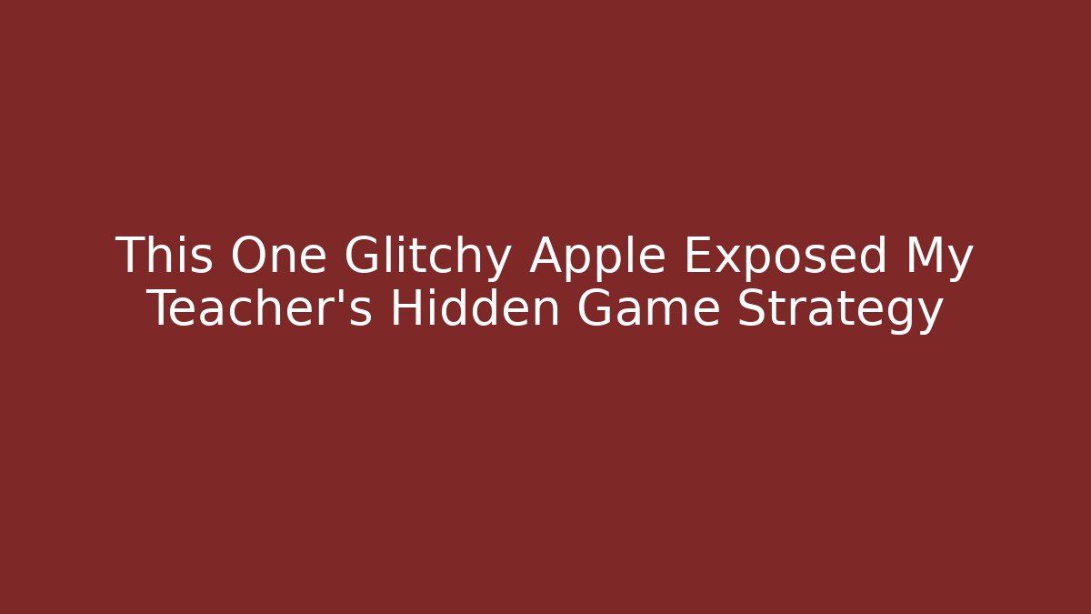 This One Glitchy Apple Exposed My Teacher's Hidden Game Strategy