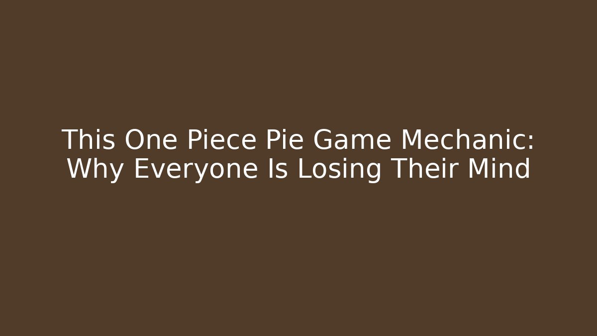 This One Piece Pie Game Mechanic: Why Everyone Is Losing Their Mind