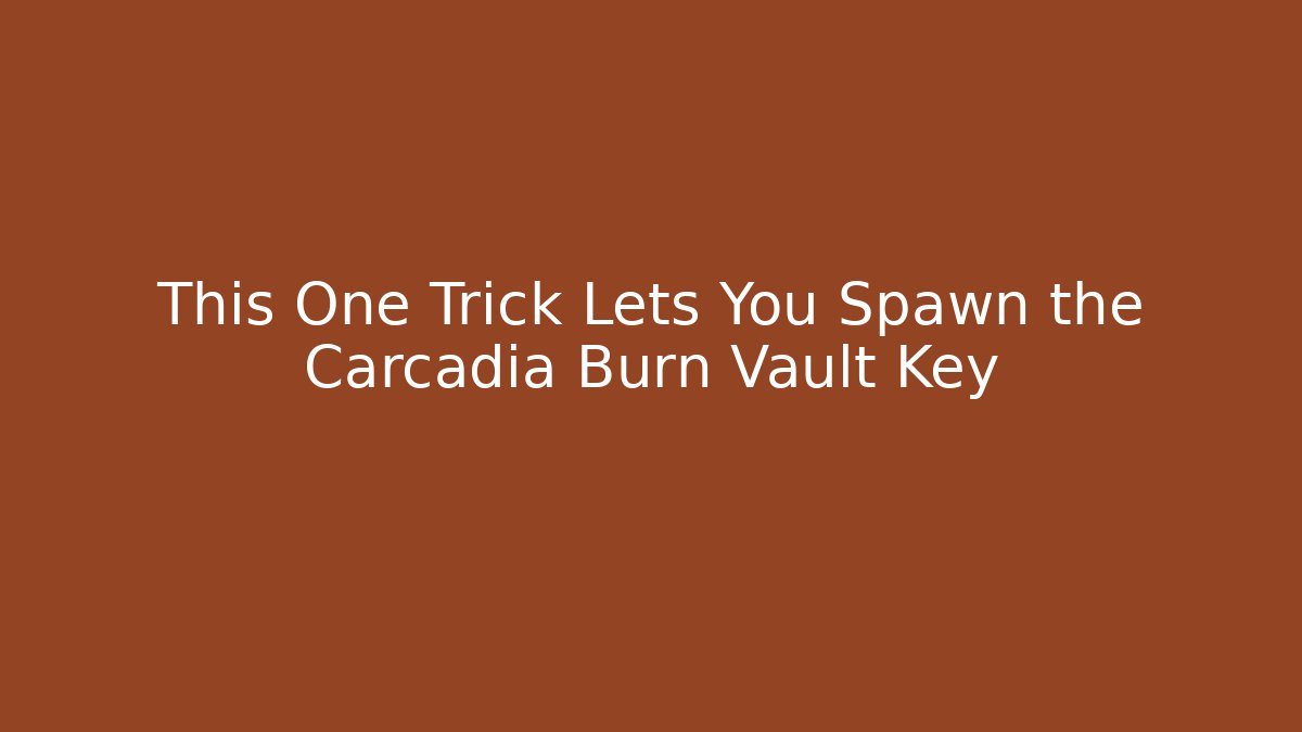 This One Trick Lets You Spawn the Carcadia Burn Vault Key