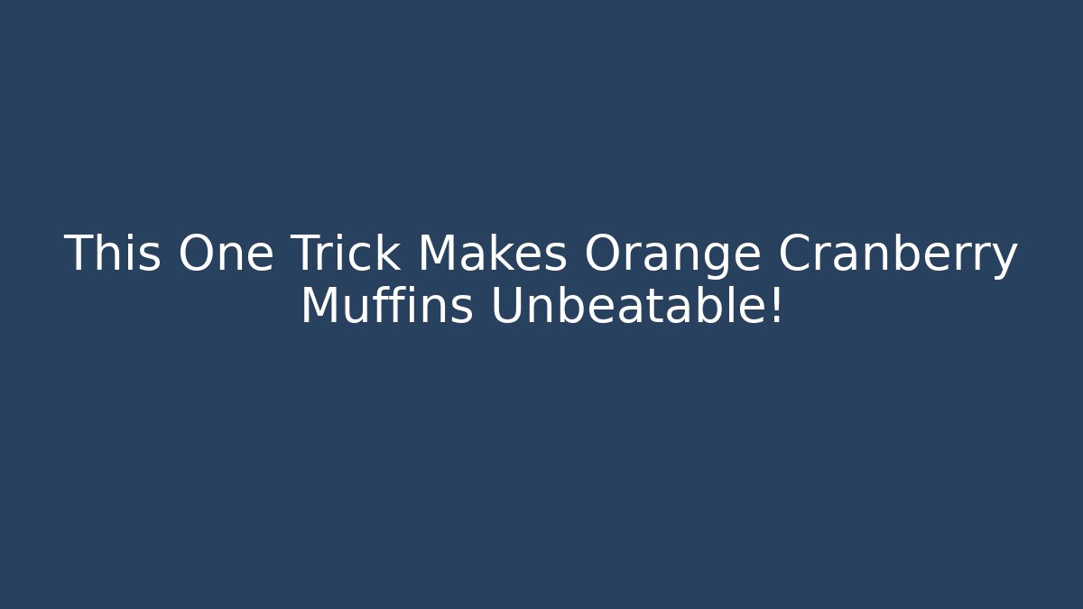 This One Trick Makes Orange Cranberry Muffins Unbeatable!