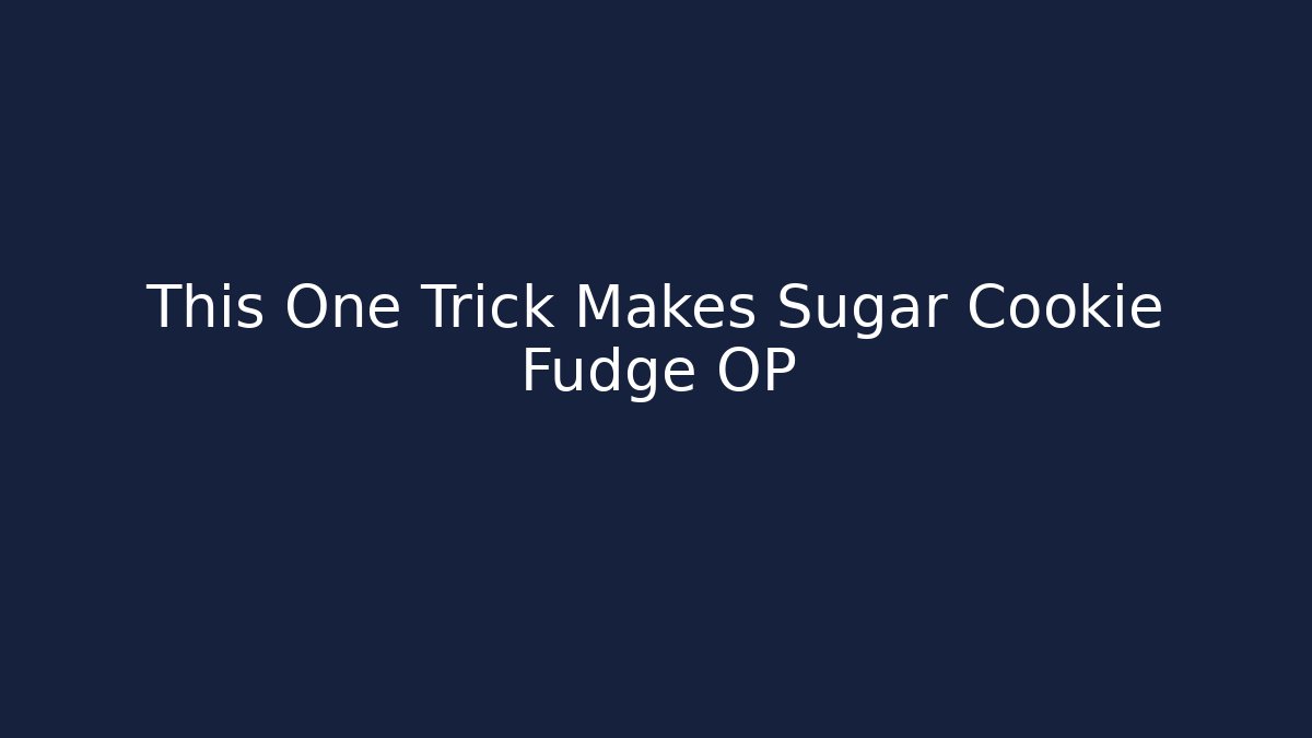 This One Trick Makes Sugar Cookie Fudge OP
