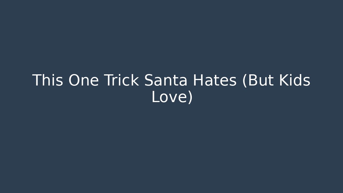 This One Trick Santa Hates (But Kids Love)