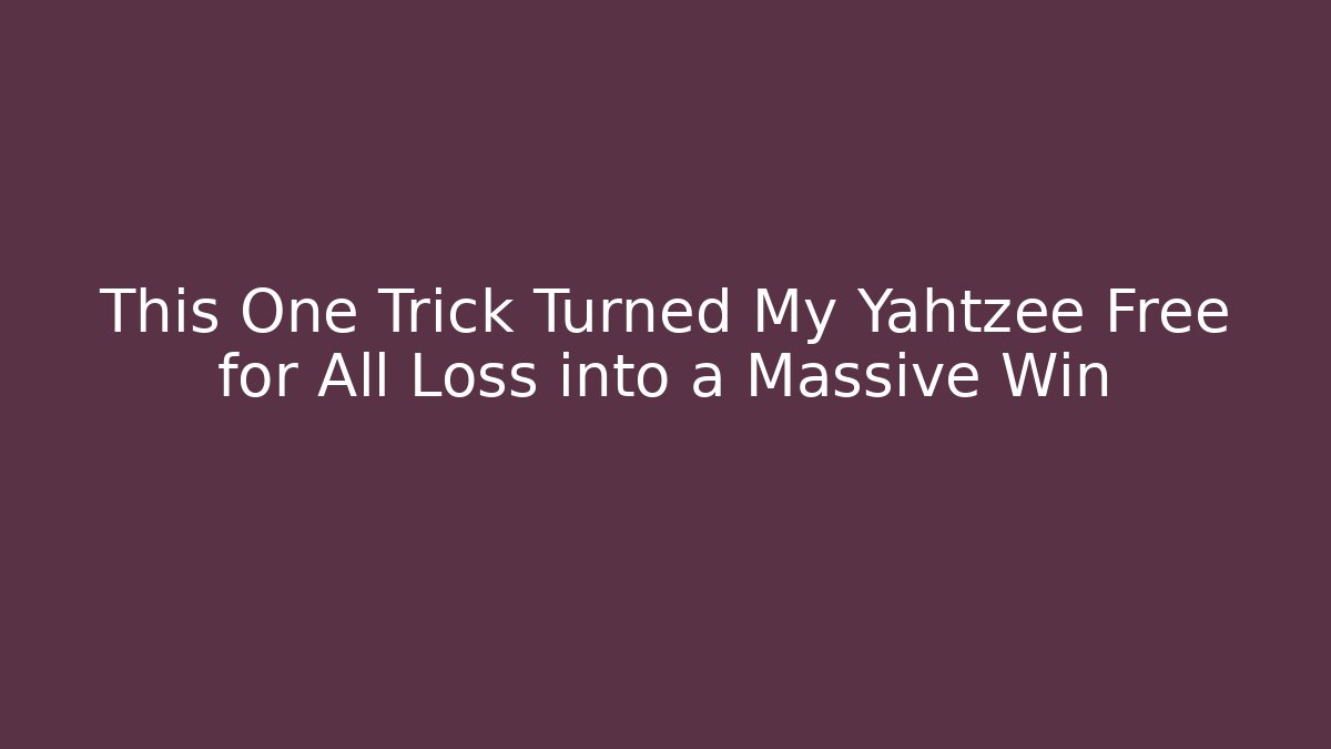 This One Trick Turned My Yahtzee Free for All Loss into a Massive Win