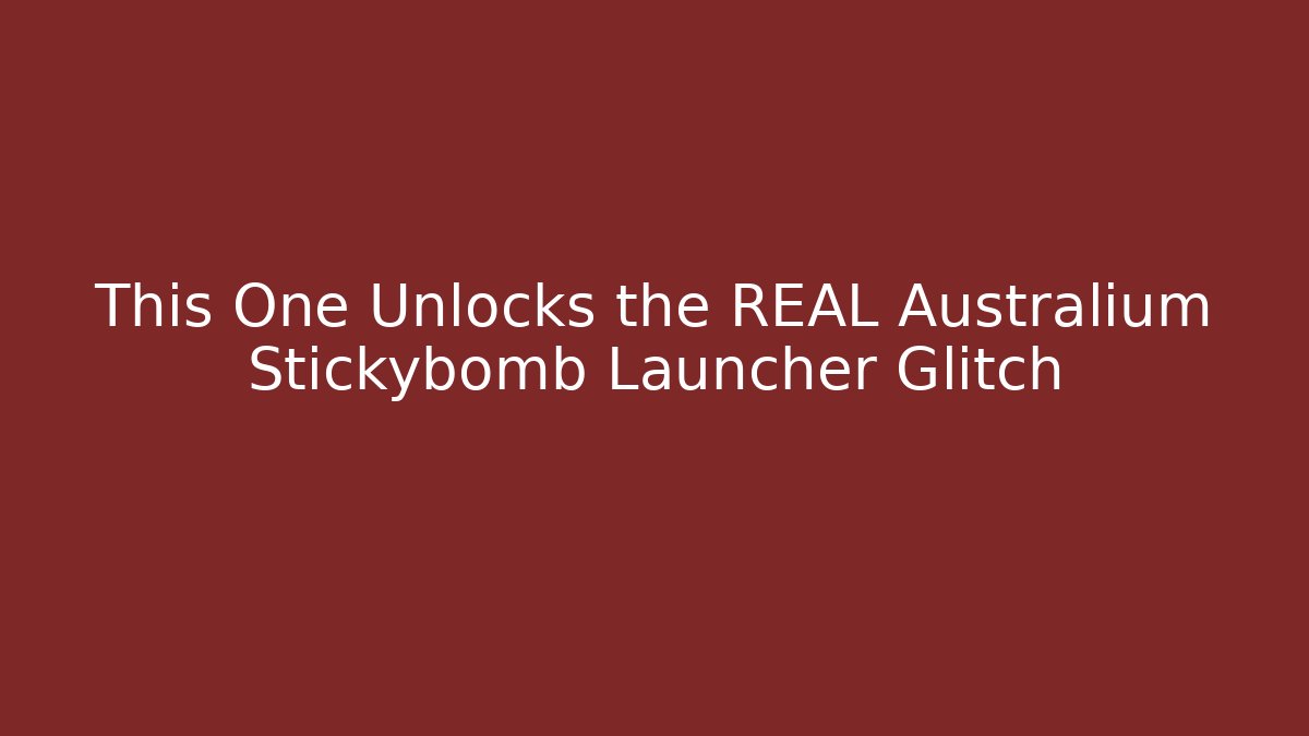 This One Unlocks the REAL Australium Stickybomb Launcher Glitch