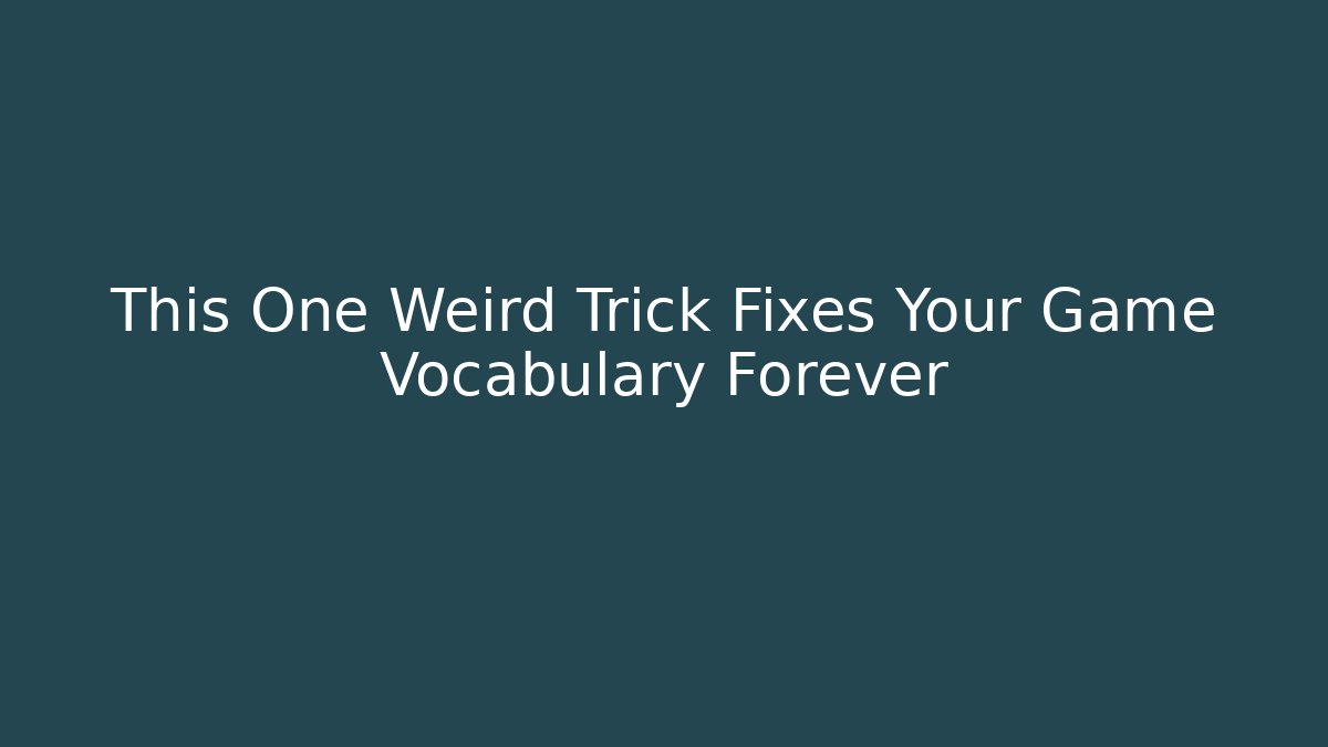 This One Weird Trick Fixes Your Game Vocabulary Forever