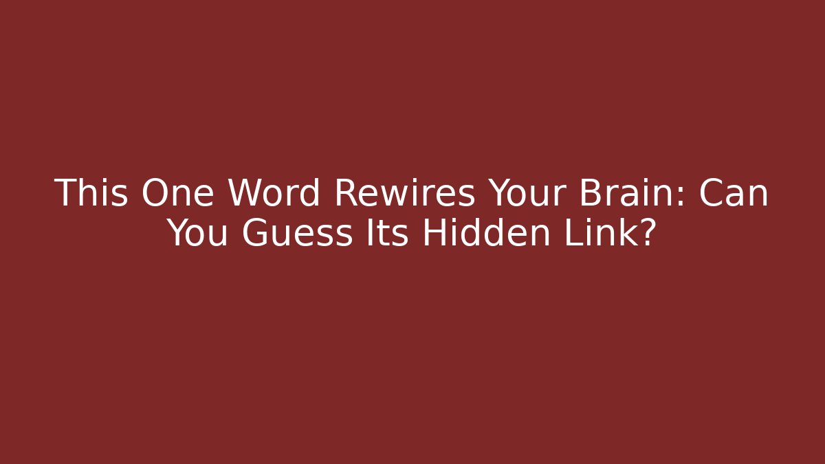 This One Word Rewires Your Brain: Can You Guess Its Hidden Link?