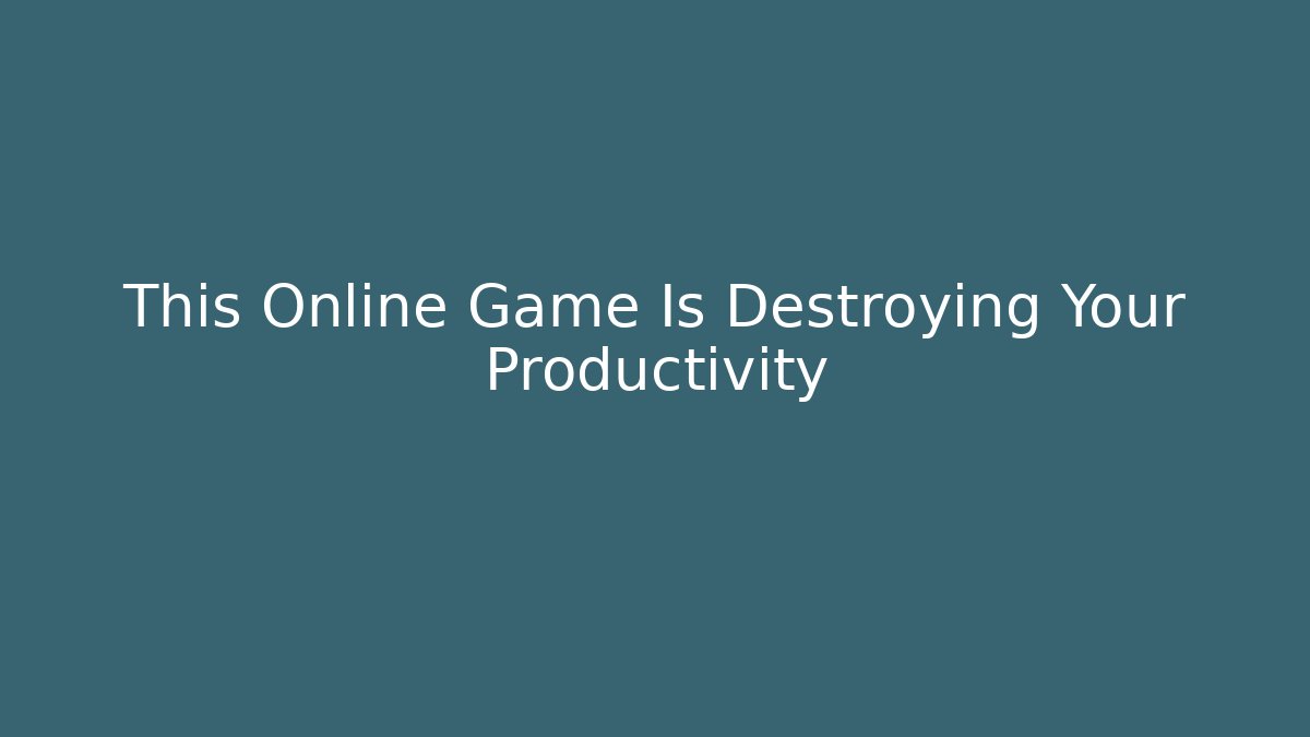 This Online Game Is Destroying Your Productivity