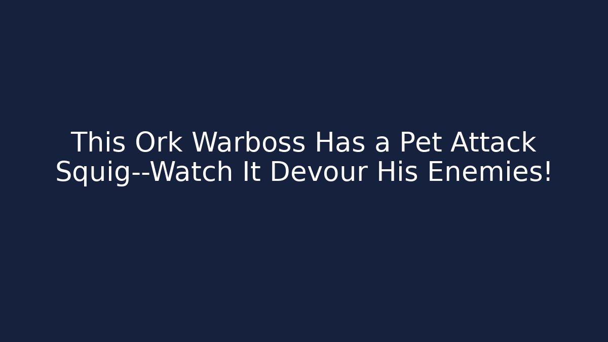 This Ork Warboss Has a Pet Attack Squig—Watch It Devour His Enemies!