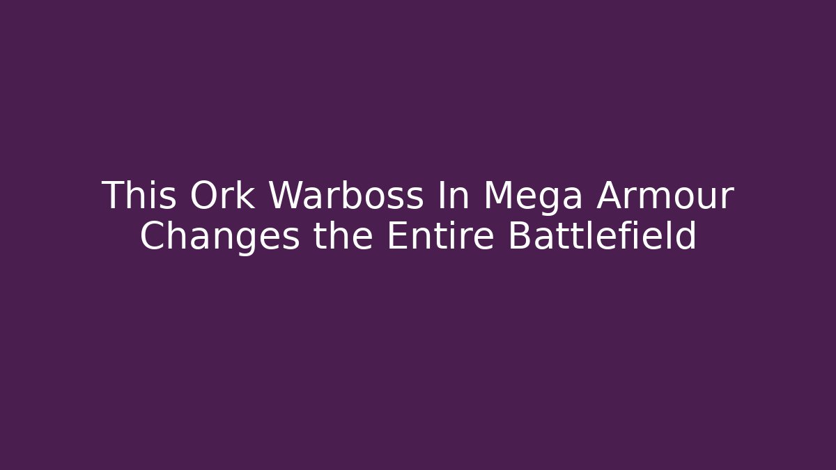 This Ork Warboss In Mega Armour Changes the Entire Battlefield