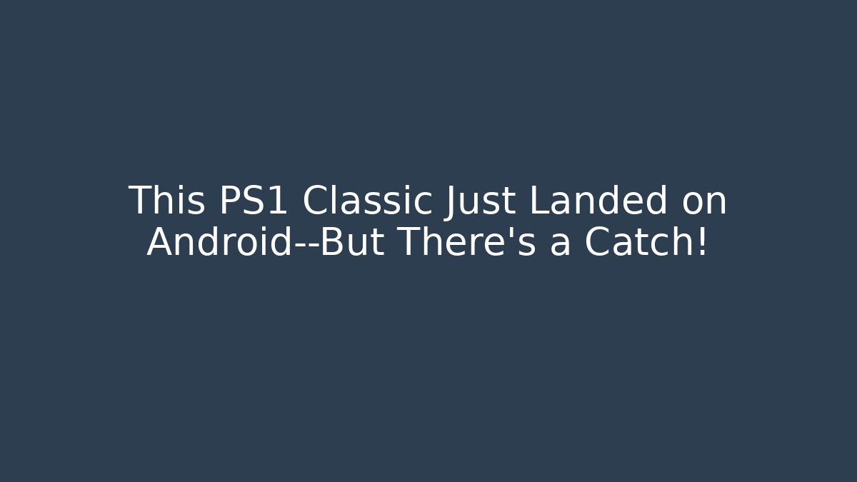 This PS1 Classic Just Landed on Android—But There’s a Catch!