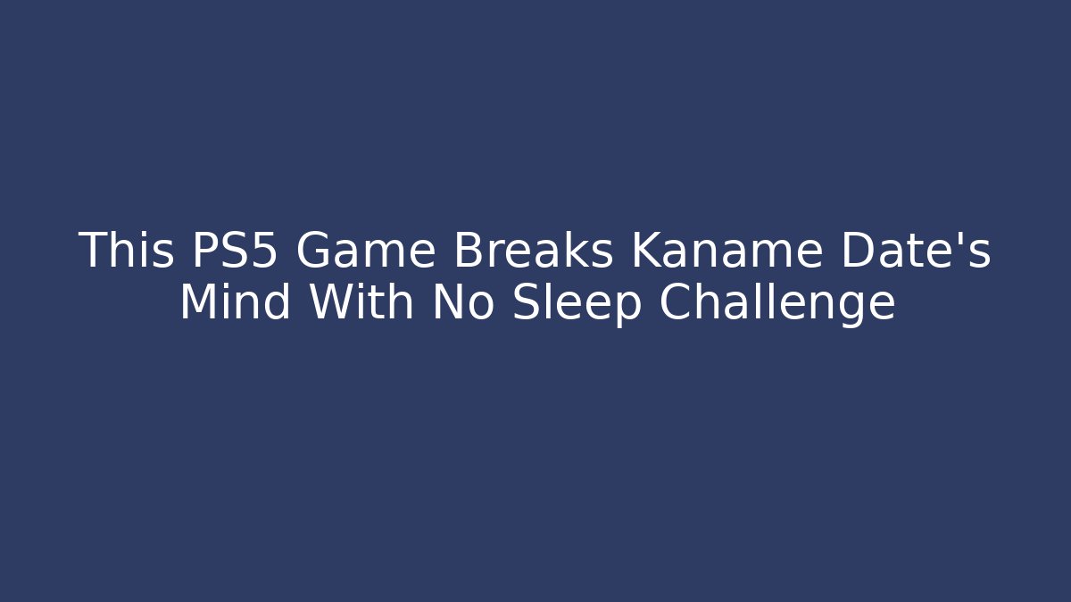 This PS5 Game Breaks Kaname Date's Mind With No Sleep Challenge
