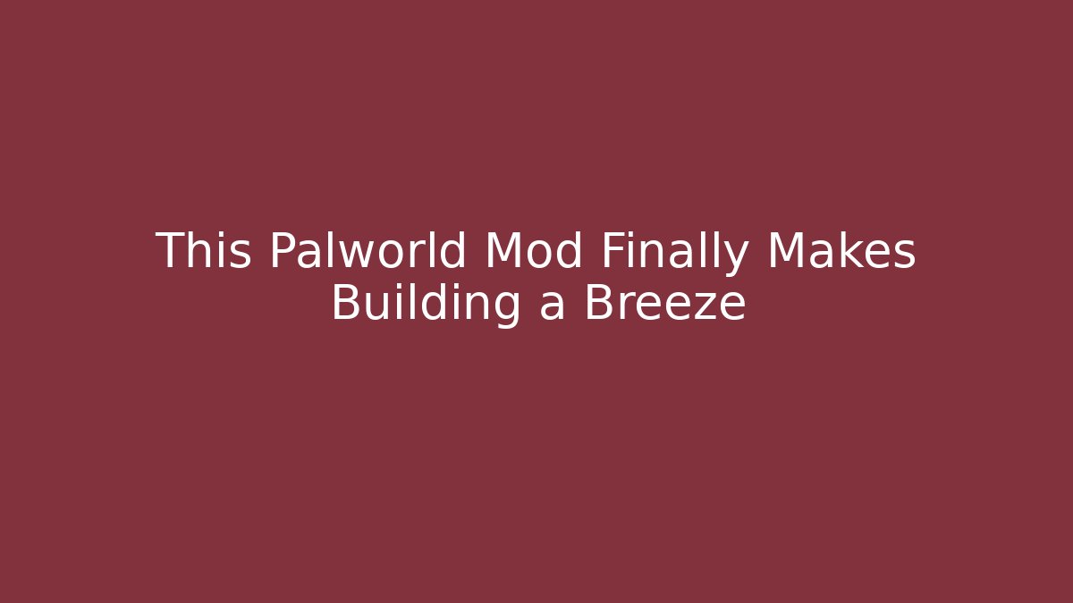 This Palworld Mod Finally Makes Building a Breeze - Boomer Naturals