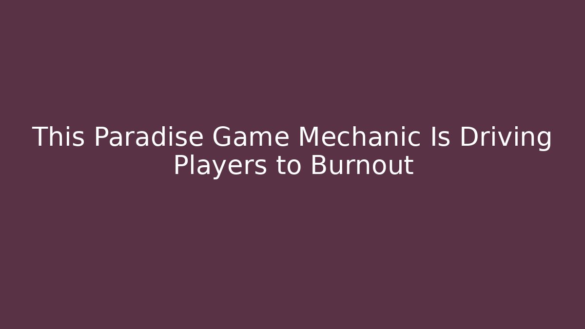 This Paradise Game Mechanic Is Driving Players to Burnout